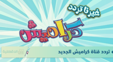 "فرحي عيالك" تردد قناة كراميش للأطفال 2025 علي كافة الأقمار الصناعية عرب ونايل سات