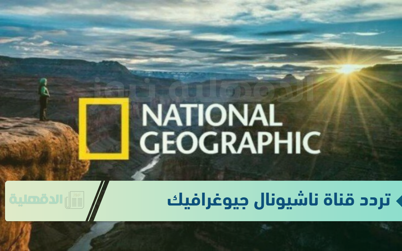 تردد قناة ناشيونال جيوغرافيك على جميع الأقمار الصناعية 2025 "نزلها حالًا بأعلى جودة" تردد قناة ناشيونال جيوغرافيك على جميع الأقمار الصناعية 2025 “نزلها حالًا بأعلى جودة”
