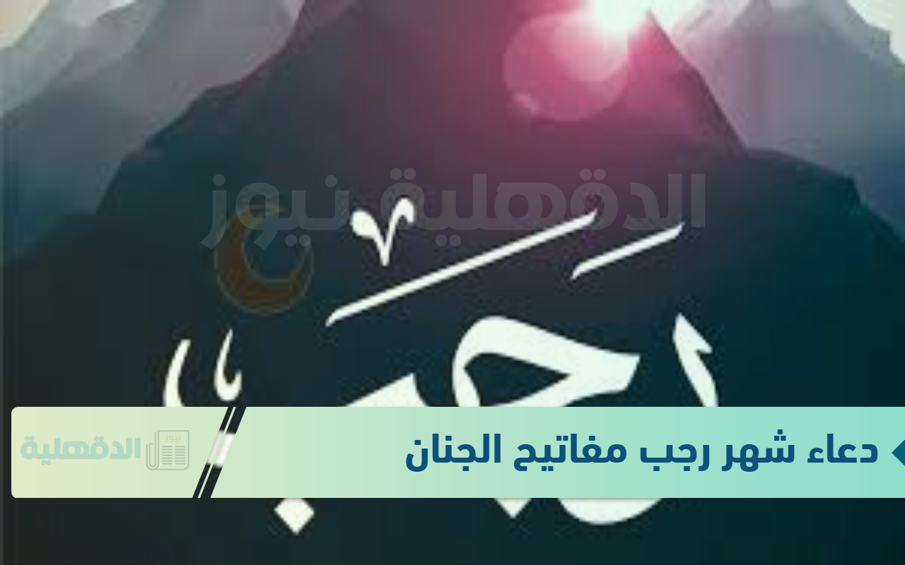 دعاء شهر رجب مفاتيح الجنان ردده الآن.. "اللهم اجعل رجب بداية خير وبركة لنا ولأمتنا الإسلامية" دعاء شهر رجب مفاتيح الجنان ردده الآن.. “اللهم اجعل رجب بداية خير وبركة لنا ولأمتنا الإسلامية”