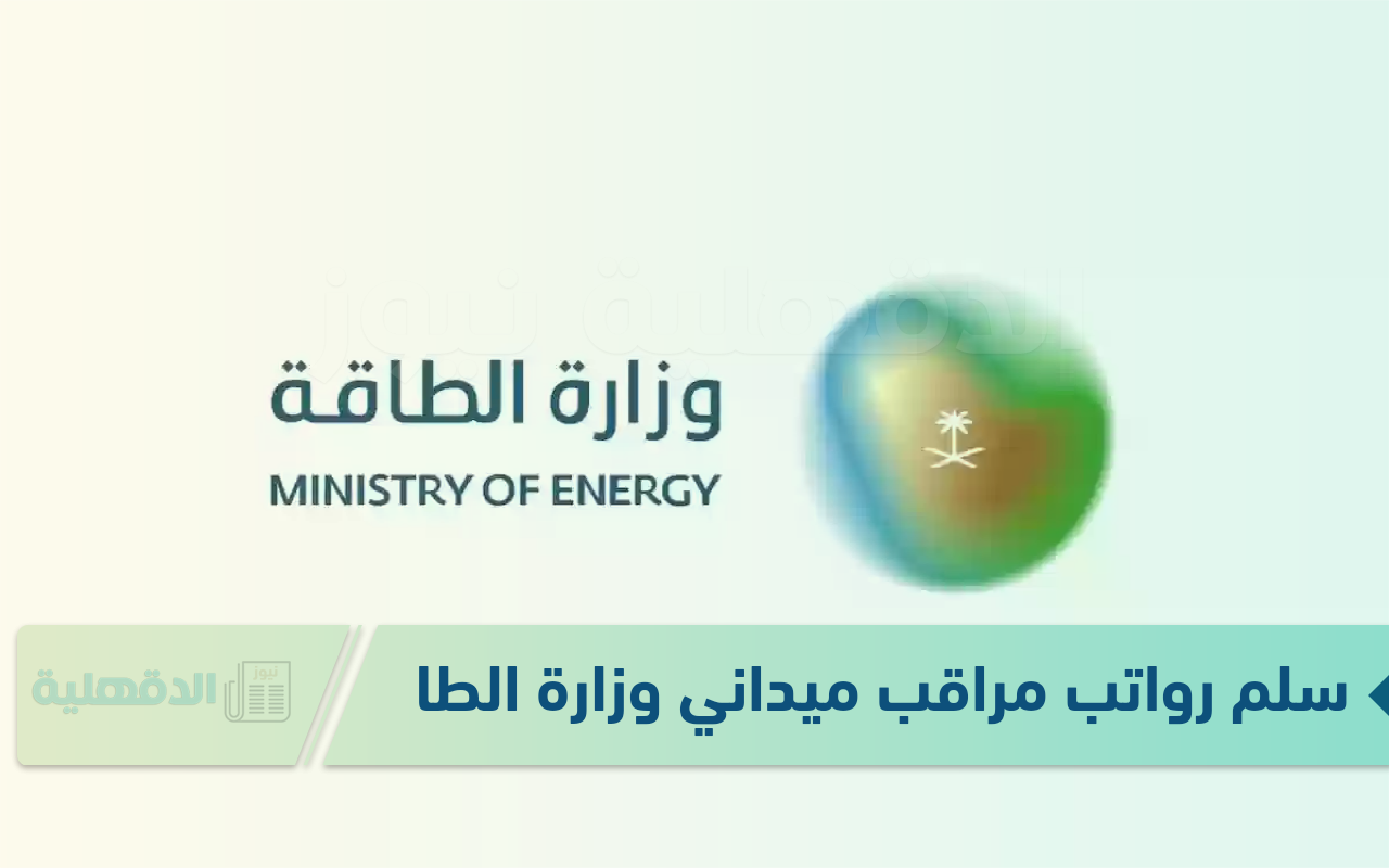 سلم رواتب مراقب ميداني وزارة الطاقة 2025 بعد التعديل الجديد حسب المهام والرتبة الوظيفية سلم رواتب مراقب ميداني وزارة الطاقة 2025 بعد التعديل الجديد حسب المهام والرتبة الوظيفية