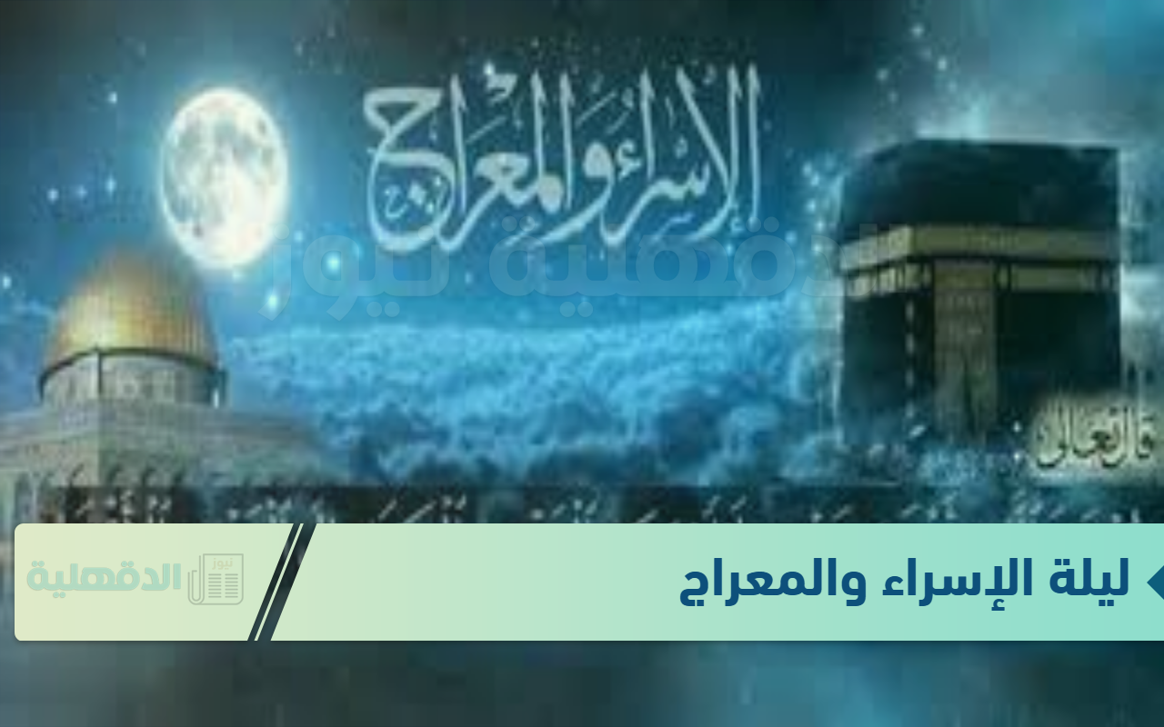 ليلة الإسراء والمعراج .. تبدأ الأحد ودعائها مستجاب لمغرب الإثنين ليلة الإسراء والمعراج .. تبدأ الأحد ودعائها مستجاب لمغرب الإثنين