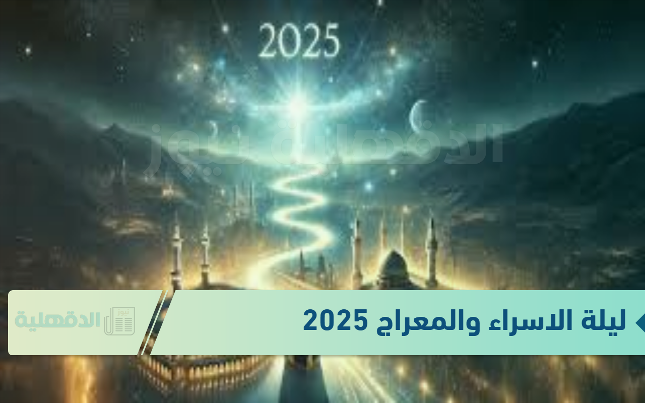 ليلة الاسراء والمعراج 2025 .. موعدها والأعمال المستحبة فيها ليلة الاسراء والمعراج 2025 .. موعدها والأعمال المستحبة فيها